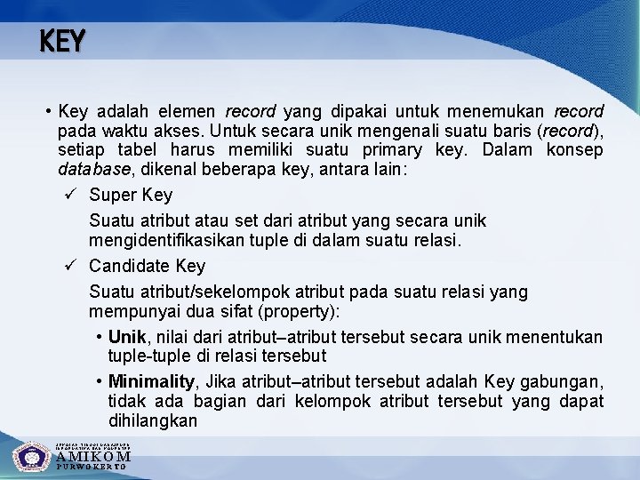 KEY • Key adalah elemen record yang dipakai untuk menemukan record pada waktu akses.