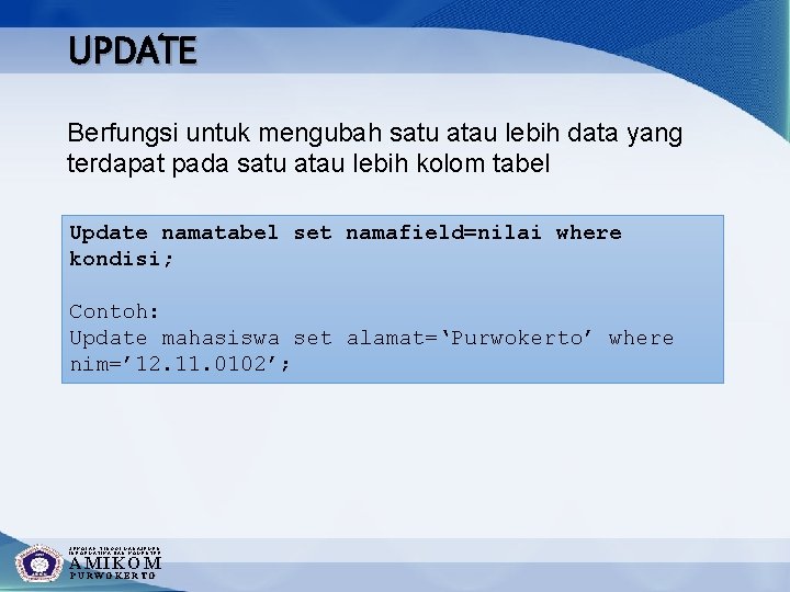 UPDATE Berfungsi untuk mengubah satu atau lebih data yang terdapat pada satu atau lebih