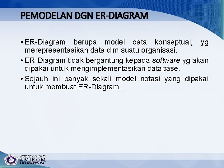 PEMODELAN DGN ER-DIAGRAM • ER-Diagram berupa model data konseptual, yg merepresentasikan data dlm suatu