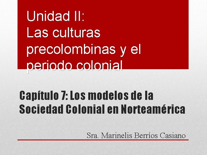 Unidad II: Las culturas precolombinas y el periodo colonial Capítulo 7: Los modelos de