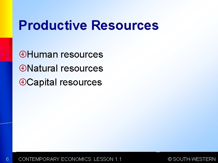 Productive Resources Human resources Natural resources Capital resources 6 CONTEMPORARY ECONOMICS: LESSON 1. 1