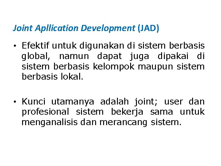 Joint Apllication Development (JAD) • Efektif untuk digunakan di sistem berbasis global, namun dapat