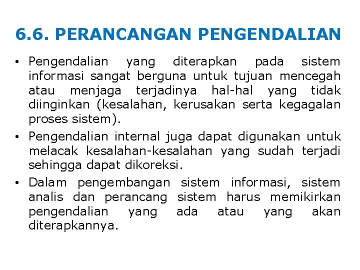 6. 6. PERANCANGAN PENGENDALIAN • Pengendalian yang diterapkan pada sistem informasi sangat berguna untuk