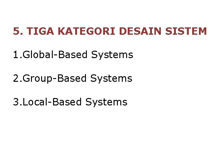 5. TIGA KATEGORI DESAIN SISTEM 1. Global-Based Systems 2. Group-Based Systems 3. Local-Based Systems
