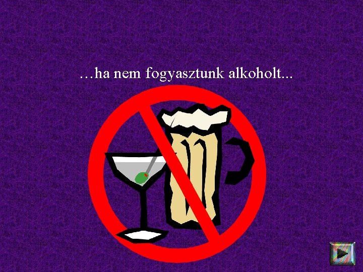 …ha nem fogyasztunk alkoholt. . . 