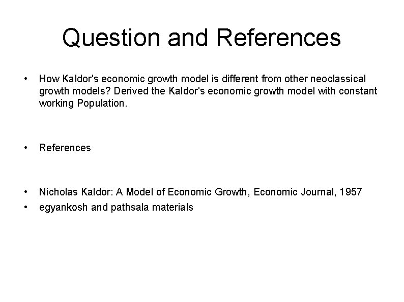 Question and References • How Kaldor's economic growth model is different from other neoclassical