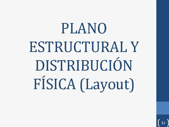 PLANO ESTRUCTURAL Y DISTRIBUCIÓN FÍSICA (Layout) 19 