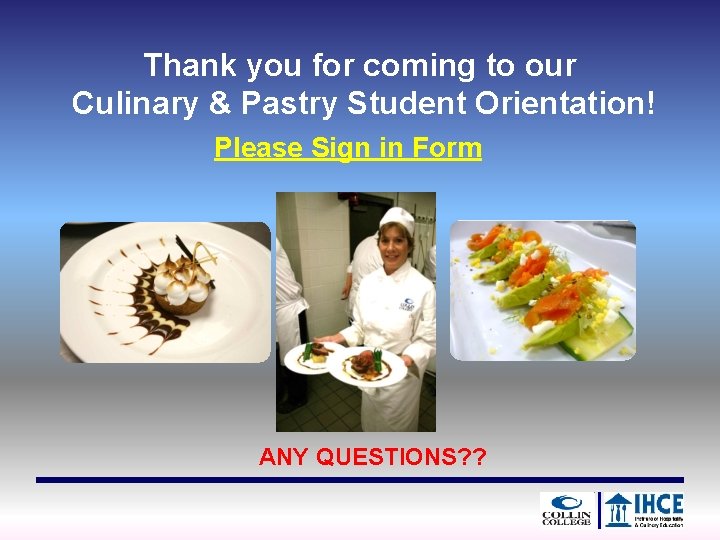 Thank you for coming to our Culinary & Pastry Student Orientation! Please Sign in