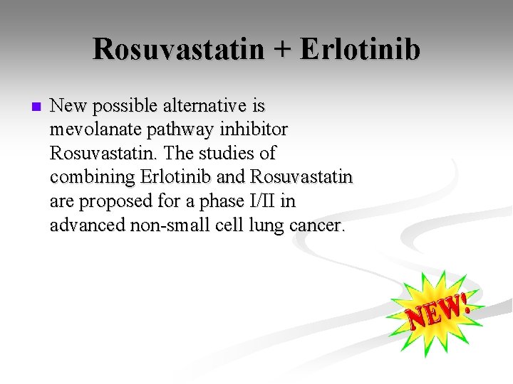 Rosuvastatin + Erlotinib n New possible alternative is mevolanate pathway inhibitor Rosuvastatin. The studies