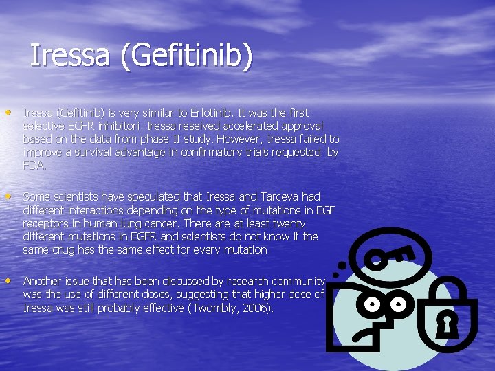 Iressa (Gefitinib) • Iressa (Gefitinib) is very similar to Erlotinib. It was the first