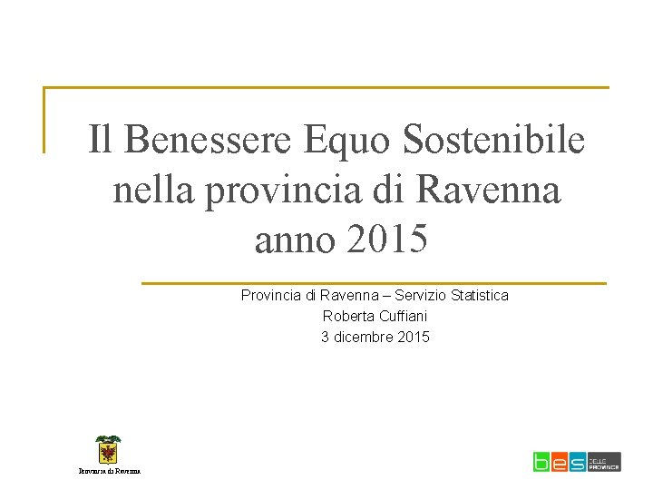 Il Benessere Equo Sostenibile nella provincia di Ravenna anno 2015 Provincia di Ravenna –