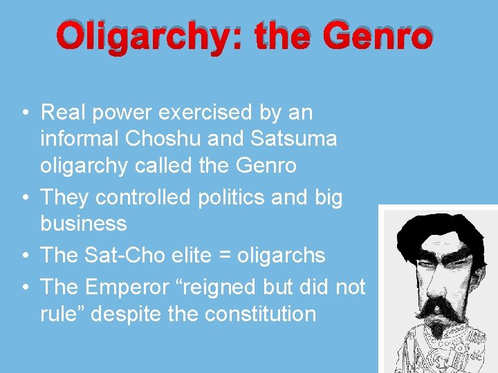 Oligarchy: the Genro • Real power exercised by an informal Choshu and Satsuma oligarchy