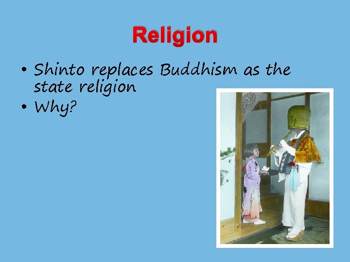 Religion • Shinto replaces Buddhism as the state religion • Why? 