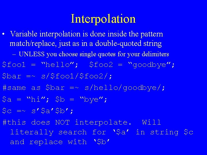 Interpolation • Variable interpolation is done inside the pattern match/replace, just as in a