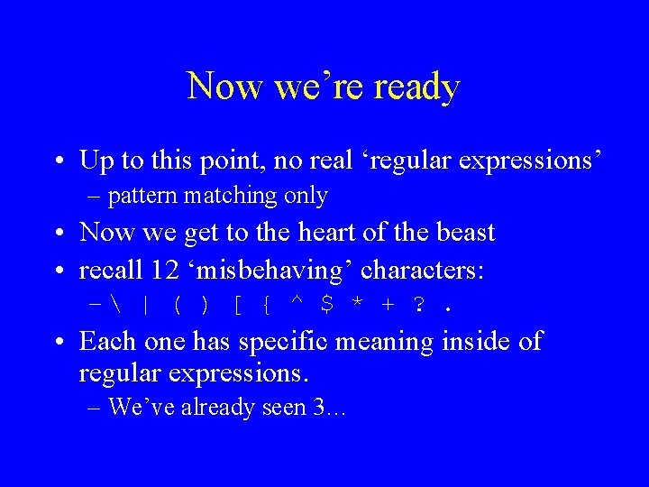 Now we’re ready • Up to this point, no real ‘regular expressions’ – pattern