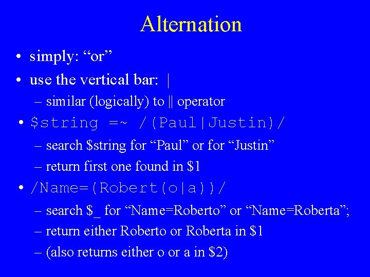 Alternation • simply: “or” • use the vertical bar: | – similar (logically) to