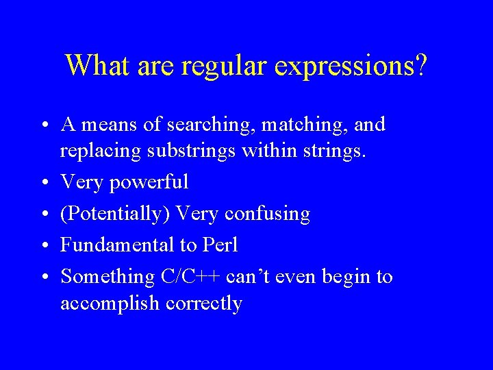 What are regular expressions? • A means of searching, matching, and replacing substrings within