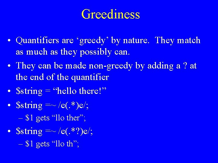 Greediness • Quantifiers are ‘greedy’ by nature. They match as much as they possibly