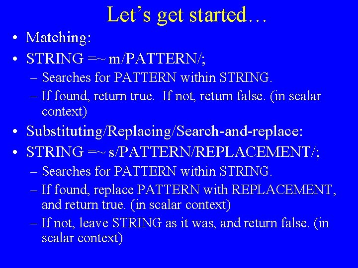 Let’s get started… • Matching: • STRING =~ m/PATTERN/; – Searches for PATTERN within