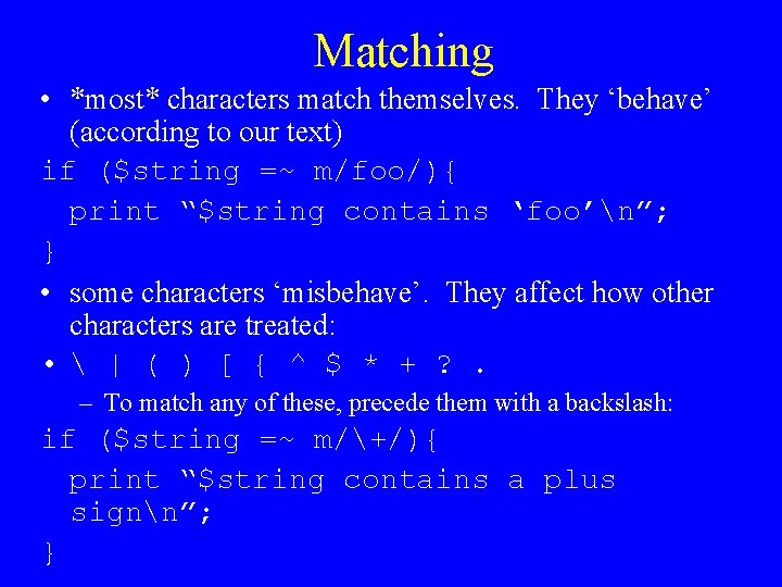 Matching • *most* characters match themselves. They ‘behave’ (according to our text) if ($string