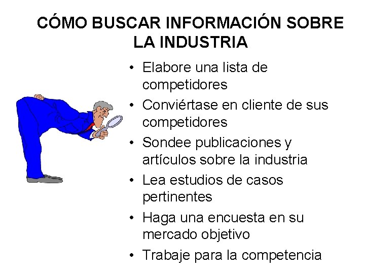 CÓMO BUSCAR INFORMACIÓN SOBRE LA INDUSTRIA • Elabore una lista de competidores • Conviértase