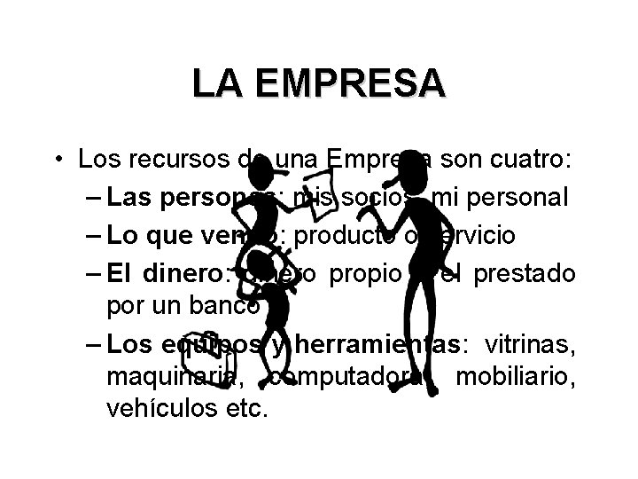 LA EMPRESA • Los recursos de una Empresa son cuatro: – Las personas: mis