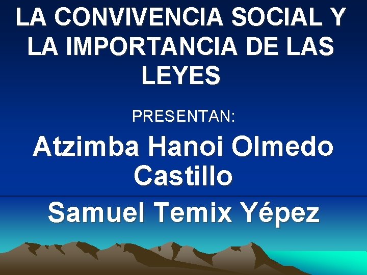 LA CONVIVENCIA SOCIAL Y LA IMPORTANCIA DE LAS LEYES PRESENTAN: Atzimba Hanoi Olmedo Castillo