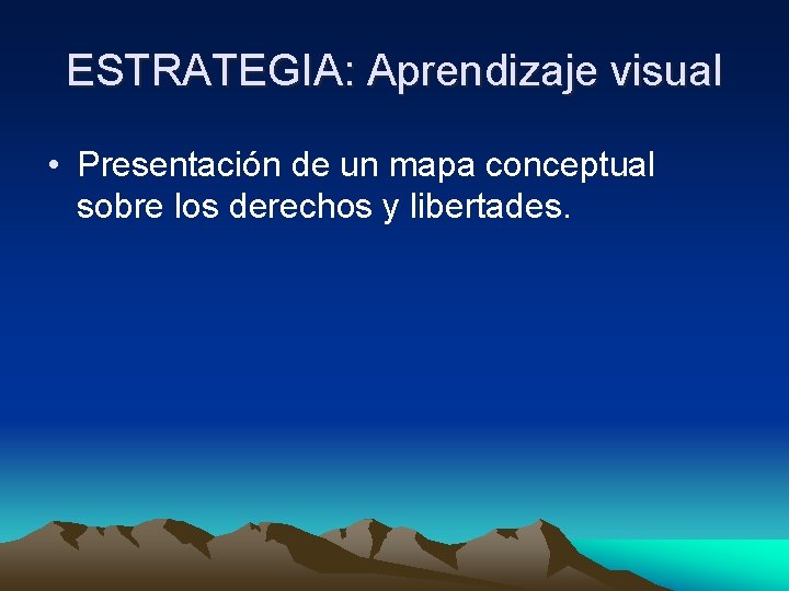 ESTRATEGIA: Aprendizaje visual • Presentación de un mapa conceptual sobre los derechos y libertades.
