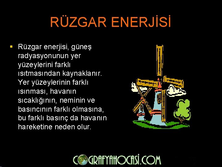 RÜZGAR ENERJİSİ § Rüzgar enerjisi, güneş radyasyonunun yer yüzeylerini farklı ısıtmasından kaynaklanır. Yer yüzeylerinin