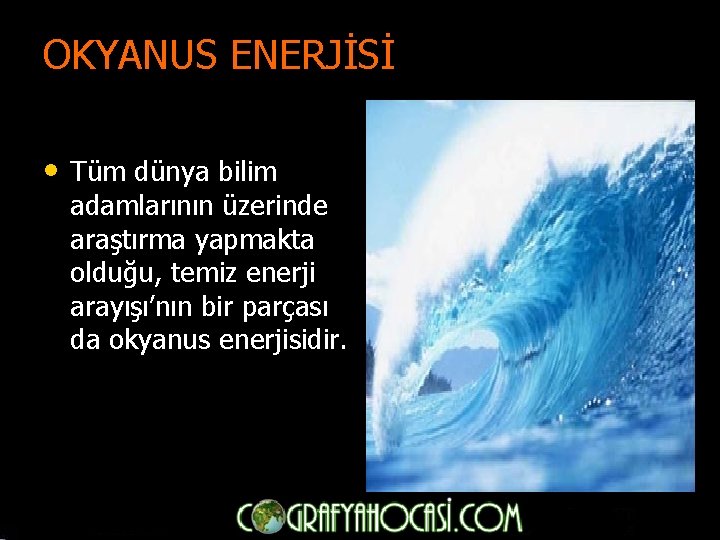 OKYANUS ENERJİSİ • Tüm dünya bilim adamlarının üzerinde araştırma yapmakta olduğu, temiz enerji arayışı’nın