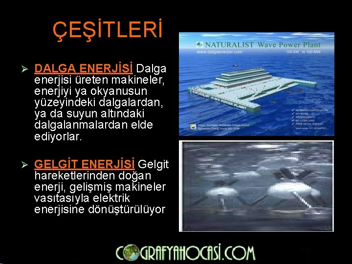 ÇEŞİTLERİ Ø DALGA ENERJİSİ Dalga enerjisi üreten makineler, enerjiyi ya okyanusun yüzeyindeki dalgalardan, ya