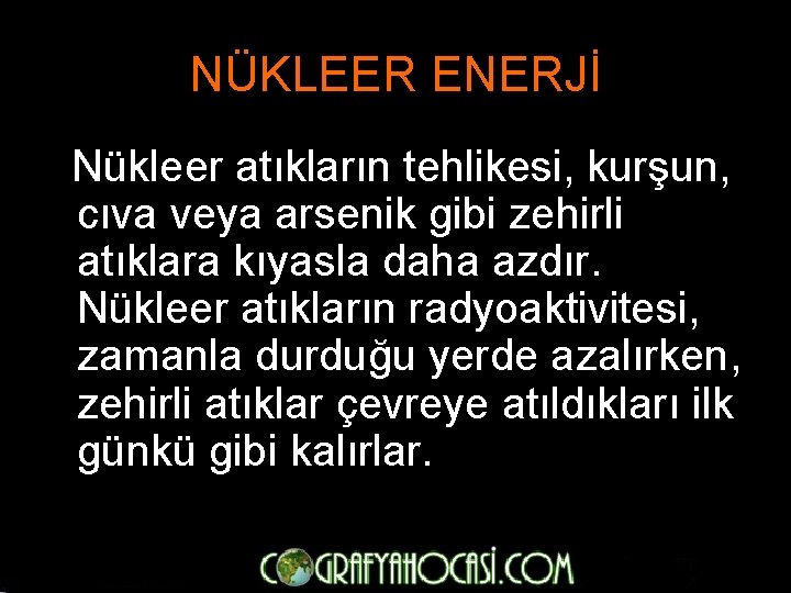 NÜKLEER ENERJİ Nükleer atıkların tehlikesi, kurşun, cıva veya arsenik gibi zehirli atıklara kıyasla daha