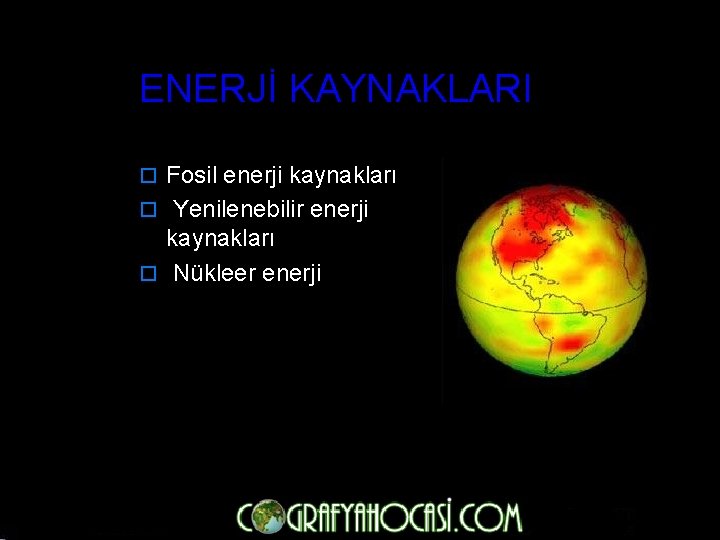 ENERJİ KAYNAKLARI o Fosil enerji kaynakları o Yenilenebilir enerji kaynakları o Nükleer enerji 