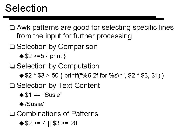 Selection q Awk patterns are good for selecting specific lines from the input for