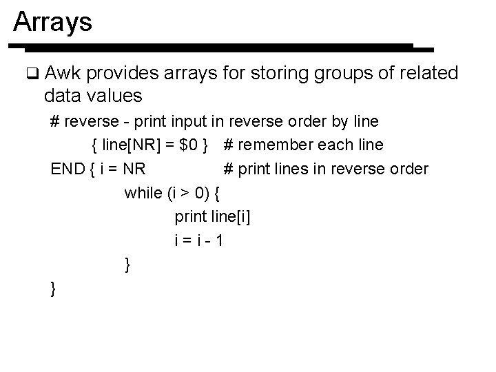 Arrays q Awk provides arrays for storing groups of related data values # reverse