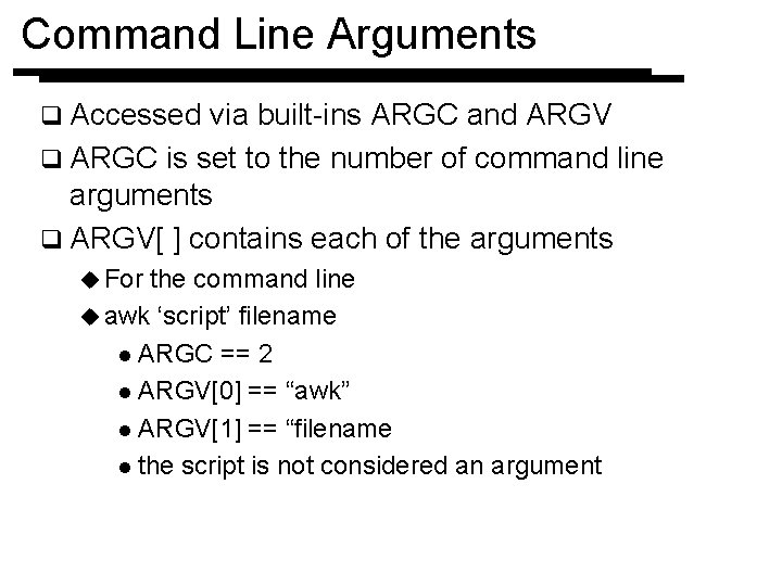 Command Line Arguments q Accessed via built-ins ARGC and ARGV q ARGC is set