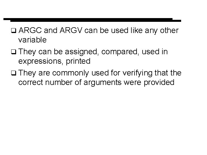 q ARGC and ARGV can be used like any other variable q They can