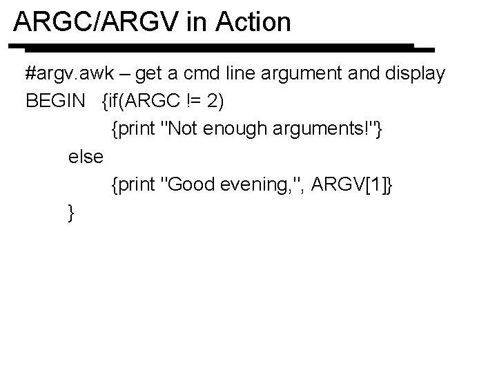 ARGC/ARGV in Action #argv. awk – get a cmd line argument and display BEGIN