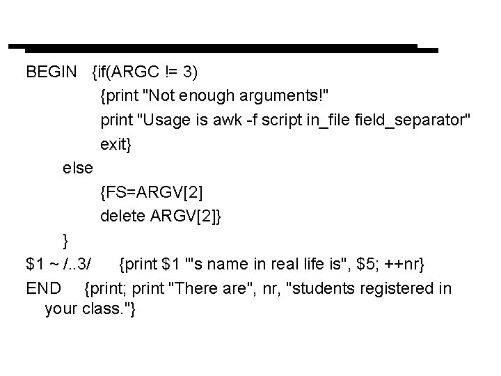 BEGIN {if(ARGC != 3) {print "Not enough arguments!" print "Usage is awk -f script