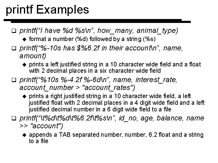 printf Examples q printf(“I have %d %sn”, how_many, animal_type) u q printf(“%-10 s has