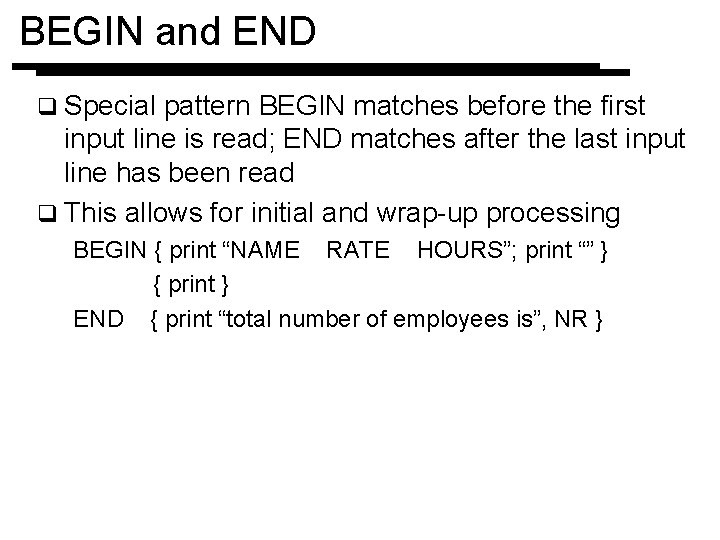 BEGIN and END q Special pattern BEGIN matches before the first input line is