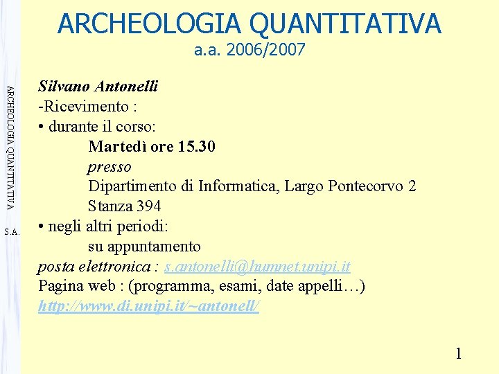 ARCHEOLOGIA QUANTITATIVA a. a. 2006/2007 ARCHEOLOGIA QUANTITATIVA S. A. Silvano Antonelli -Ricevimento : •