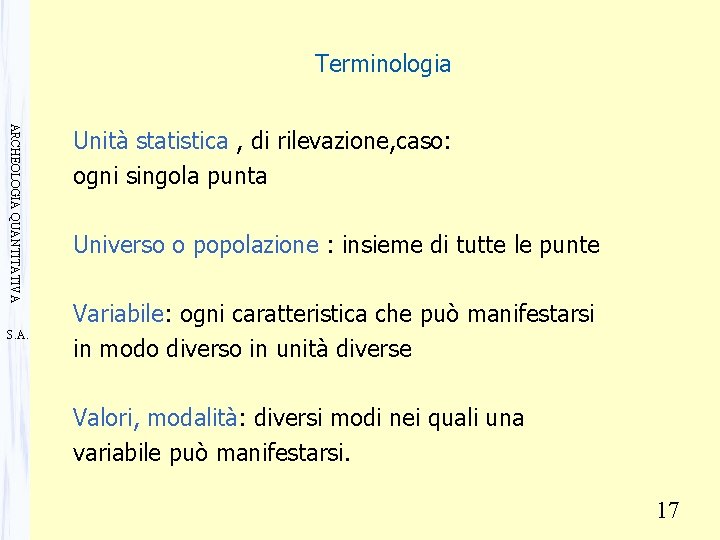 Terminologia ARCHEOLOGIA QUANTITATIVA S. A. Unità statistica , di rilevazione, caso: ogni singola punta