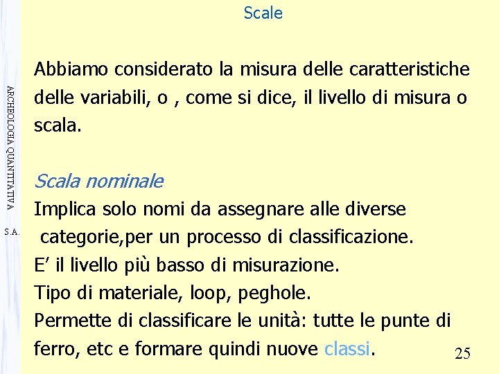 Scale ARCHEOLOGIA QUANTITATIVA S. A. Abbiamo considerato la misura delle caratteristiche delle variabili, o