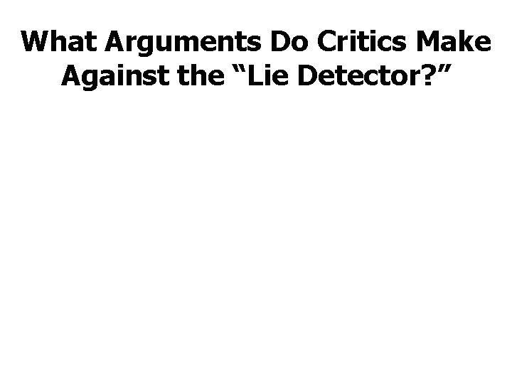 What Arguments Do Critics Make Against the “Lie Detector? ” 