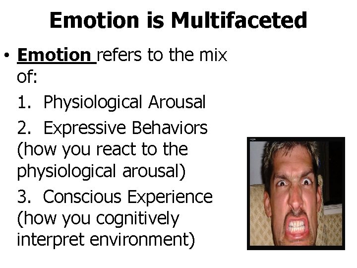 Emotion is Multifaceted • Emotion refers to the mix of: 1. Physiological Arousal 2.