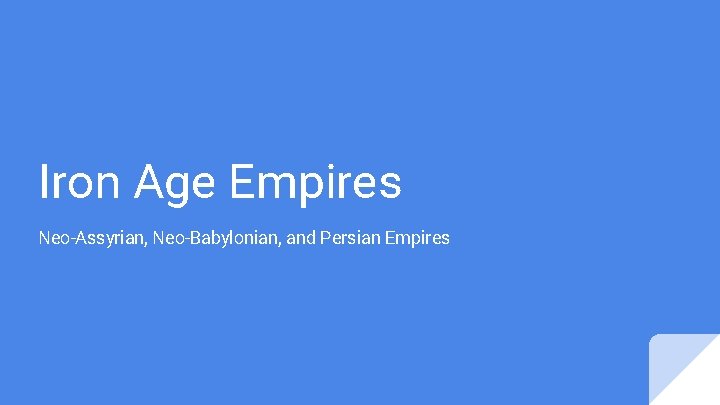 Iron Age Empires Neo-Assyrian, Neo-Babylonian, and Persian Empires 