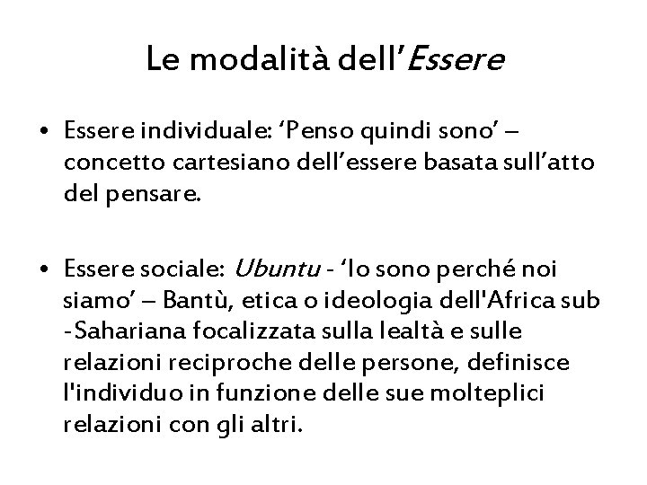 Le modalità dell’Essere • Essere individuale: ‘Penso quindi sono’ – concetto cartesiano dell’essere basata