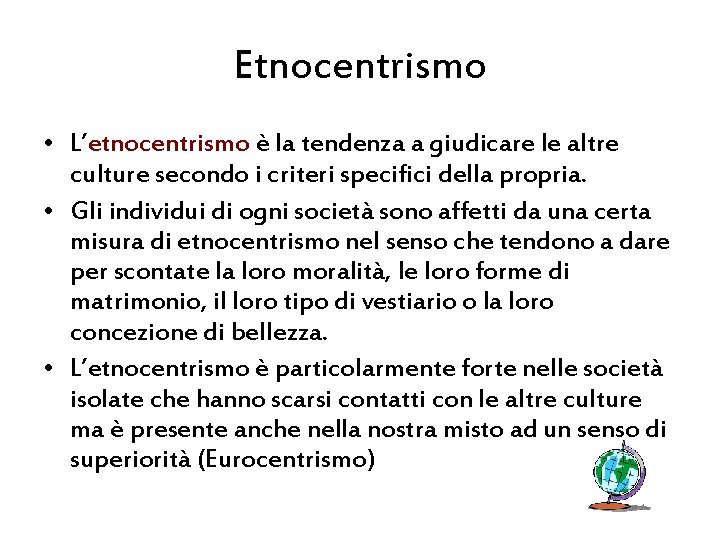 Etnocentrismo • L’etnocentrismo è la tendenza a giudicare le altre culture secondo i criteri