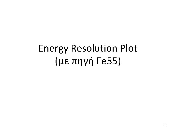 Energy Resolution Plot (με πηγή Fe 55) 19 